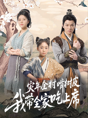 灾年全村啃树皮我带全家吃上席(79集) 灾年全村啃树皮我带全家吃上席(79集)每日短剧追不停