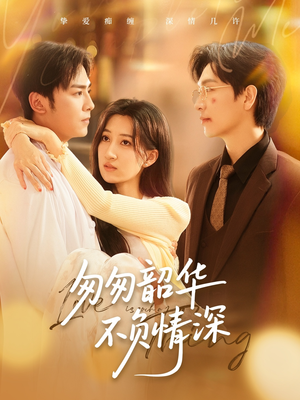 匆匆韶华不负情深(61集) 匆匆韶华不负情深(61集)在线看到大结局