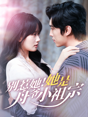 别惹她她是舟爷小祖宗(80集) 别惹她她是舟爷小祖宗(80集)全网独播免费看