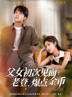 父女初次见面:老登,爆点金币(82集) 父女初次见面:老登,爆点金币(82集)热门短剧分享