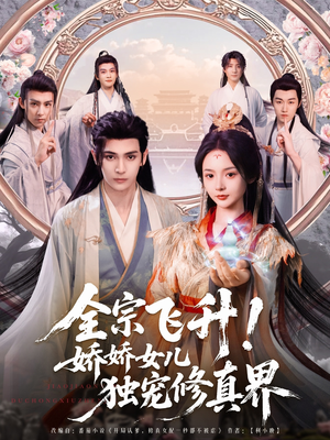 全宗飞升!娇娇女儿独宠修真界(100集) 全宗飞升!娇娇女儿独宠修真界(100集)演员表