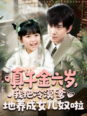 真千金六岁，我把冷漠爹地养成女儿奴啦（80集）夸克网盘观看