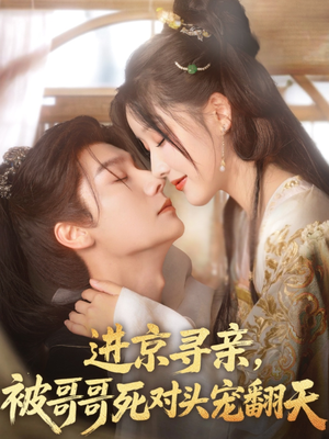 进京寻亲,被哥哥死对头宠翻天(86集) 进京寻亲,被哥哥死对头宠翻天(86集)解说文案