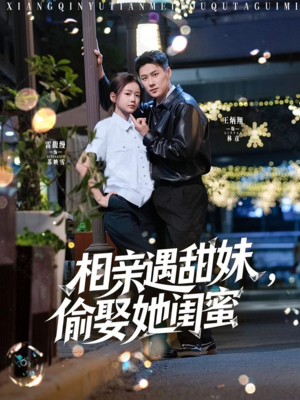 相亲遇甜妹,偷娶她闺蜜(118集) 相亲遇甜妹,偷娶她闺蜜(118集)让你一口气看完