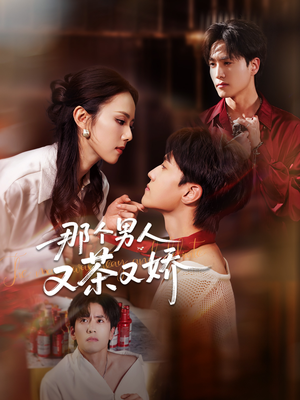 那个男人又茶又娇(58集) 那个男人又茶又娇(58集)热播短剧重燃