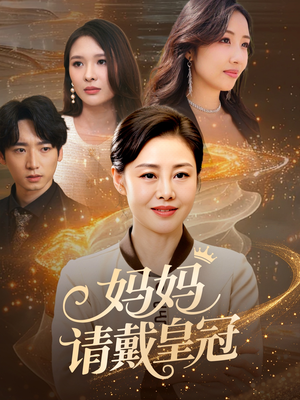 妈妈请戴皇冠(47集) 妈妈请戴皇冠(47集)短剧片段推荐