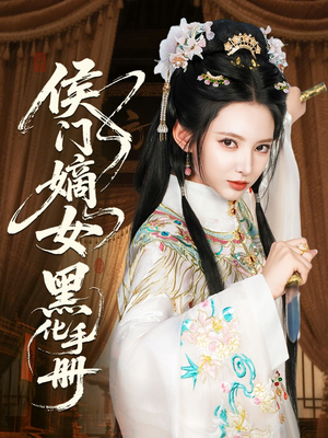 侯门嫡女黑化手册(84集) 侯门嫡女黑化手册(84集)热播短剧抢先看