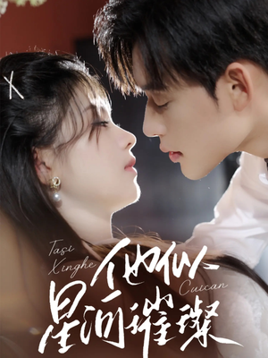 他似星河璀璨(61集) 他似星河璀璨(61集)短剧免费分享