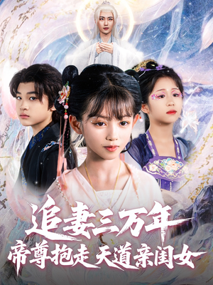 追妻三万年帝尊抱走天道亲闺女(81集) 追妻三万年帝尊抱走天道亲闺女(81集)精彩短剧推荐