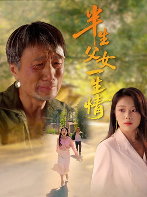 半生父女一生情(45集) 半生父女一生情(45集)最热门短剧来了