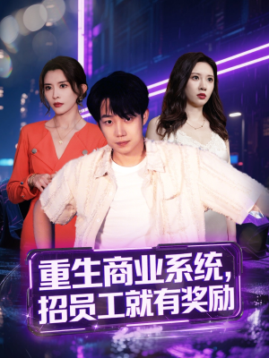 重生商业系统，招员工就有奖励（80集）免费短剧合集
