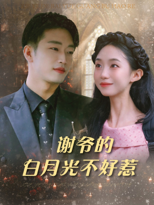 谢爷的白月光不好惹(61集) 谢爷的白月光不好惹(61集)民国短剧推荐