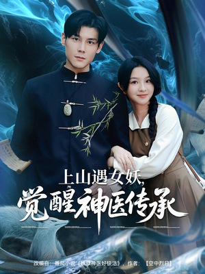 上山遇女妖觉醒神医传承(85集) 上山遇女妖觉醒神医传承(85集)短剧解说热门