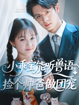 小乖宝能听兽语,捡个帅爸做团宠(72集) 小乖宝能听兽语,捡个帅爸做团宠(72集)分享热门短剧