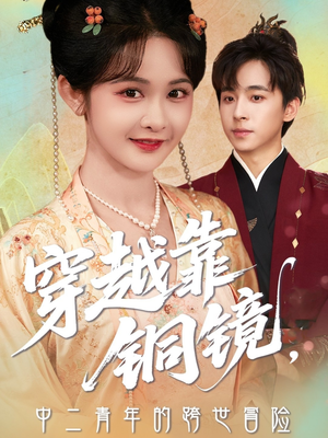 穿越靠铜镜中二青年的跨世冒险（80集）短剧抢先看全集