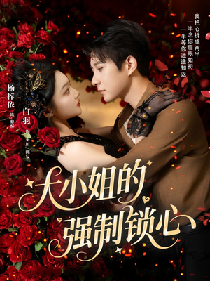 大小姐的强制锁心(80集) 大小姐的强制锁心(80集)原创精彩短剧