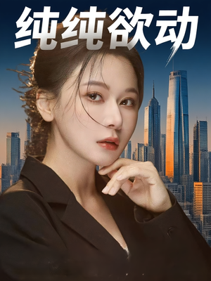 纯纯欲动（100集）爱短剧爱追剧