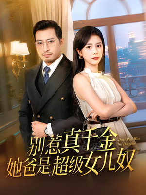 别惹真千金她爸是超级女儿奴(63) 别惹真千金她爸是超级女儿奴(63)红果短剧免费看