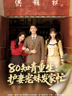 80知青重生护妻宠妹发家忙(80集) 80知青重生护妻宠妹发家忙(80集)短剧解说全集