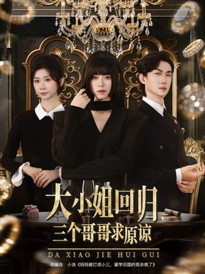大小姐回归三个哥哥求原谅(64集) 大小姐回归三个哥哥求原谅(64集)追风的女孩短剧