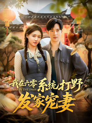 我在六零系统打野发家宠妻(68集) 我在六零系统打野发家宠妻(68集)短剧每日分享