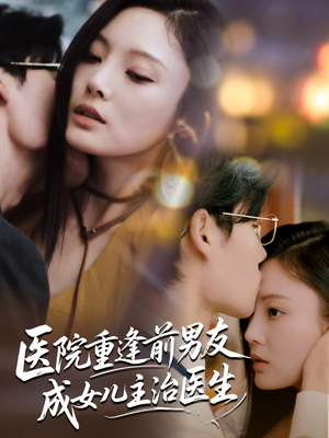 医院重逢前男友成女儿主治医生（82集）短剧每日分享