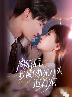 离婚后我被心机死对头追着宠（77集）短剧精彩不断