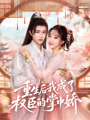 重生后我成了权臣的掌中娇（69集）河马免费短剧