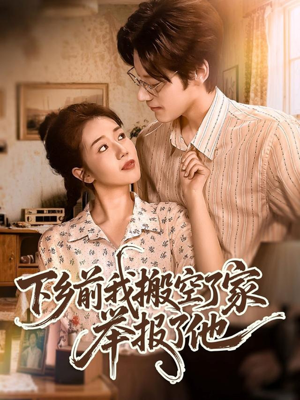 下乡前我搬空了家举报了他(80集) 下乡前我搬空了家举报了他(80集)最新短剧抢先看