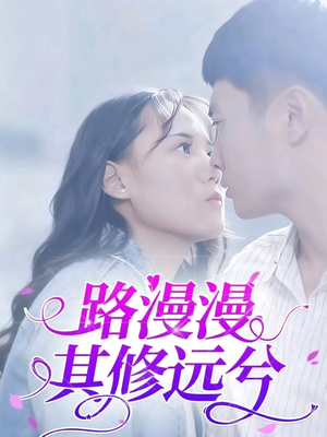 路漫漫其修远兮(20集) 路漫漫其修远兮(20集)哪个短剧网能看
