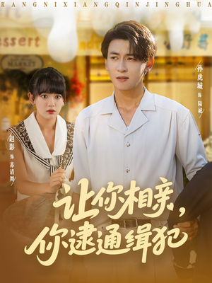 让你相亲你逮通缉犯（86集）精彩短剧追不停