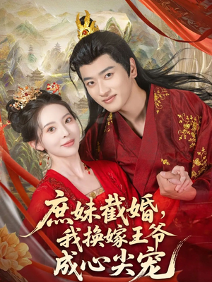 庶妹截婚我换嫁王爷成心尖宠（70集）免费在线看全集