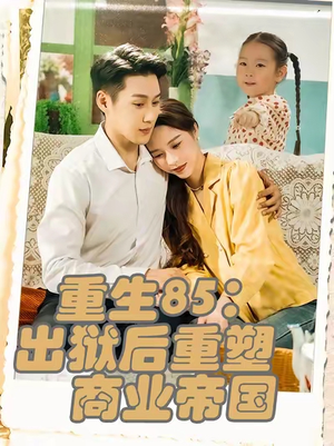 重生85:出狱后重塑商业帝国&重生85出狱后重塑商业帝国(80集) 重生85:出狱后重塑商业帝国&重生85出狱后重塑商业帝国(80集)第三季