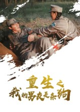 重生之我的男友是条狗(43集) 重生之我的男友是条狗(43集)无需会员免费看