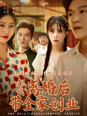 年代:离婚后带全家创业(74集) 年代:离婚后带全家创业(74集)河马免费短剧