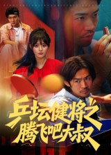 乒坛健将之腾飞吧大叔(60集) 乒坛健将之腾飞吧大叔(60集)最火爆短剧