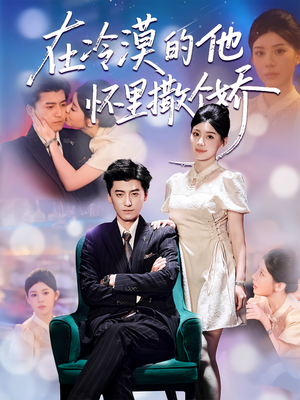 在冷漠的他怀里撒个娇(84集) 在冷漠的他怀里撒个娇(84集)越看越好看短剧