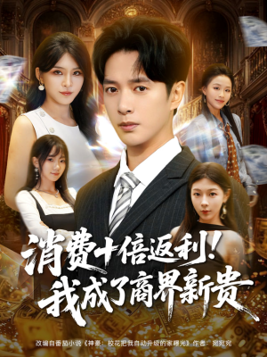 消费十倍返利我成了商界新贵（83集）一口气追完全集