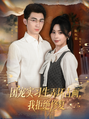 团宠实习生弄坏古画，我拒绝修复（80集）高质量短剧推荐