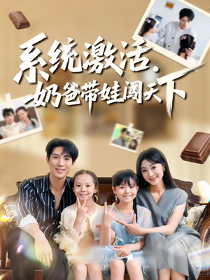 系统激活,奶爸带娃闯天下(80集) 系统激活,奶爸带娃闯天下(80集)全剧看到大结局