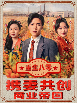 重生八零:携妻共创商业帝国(80集) 重生八零:携妻共创商业帝国(80集)新短剧推荐