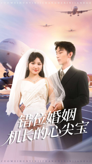 错位婚姻机长的心尖宝(100集) 错位婚姻机长的心尖宝(100集)这部短剧我爱了