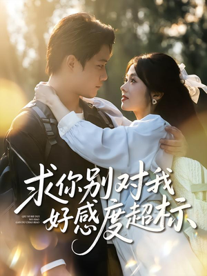 求你别对我好感度超标(80集) 求你别对我好感度超标(80集)热门短剧排行榜