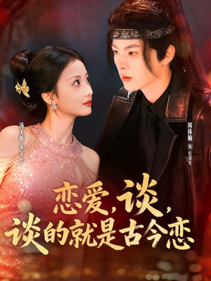 恋爱,谈,谈的就是古今恋(80集) 恋爱,谈,谈的就是古今恋(80集)短剧上热门