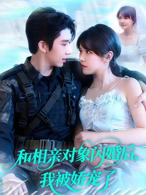 和相亲对象闪婚后，我被娇宠了（101集）短剧爆款推荐