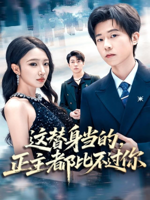 这替身当的,正主都比不过你(71集) 这替身当的,正主都比不过你(71集)免费短剧全集看