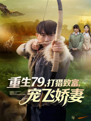 重生79,打猎致富,宠飞娇妻(82集) 重生79,打猎致富,宠飞娇妻(82集)精彩短剧热播中