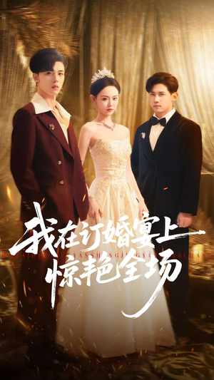 我在订婚宴上惊艳全场(50集) 我在订婚宴上惊艳全场(50集)这部短剧太好看