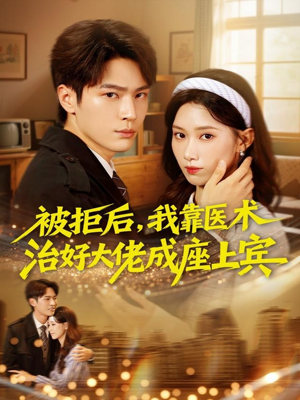 被拒后，我靠医术治好大佬成座上宾（79集）短剧看全集