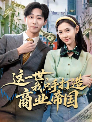这一世，我只手打造商业帝国（82集）短剧视频分享